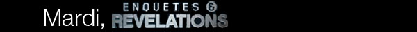 Mardi, Enquetes & Revelations &nbsp;&nbsp;&nbsp;&nbsp;&nbsp;